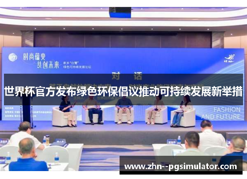 世界杯官方发布绿色环保倡议推动可持续发展新举措 世界杯官方发布绿色环保倡议推动可持续发展新举措