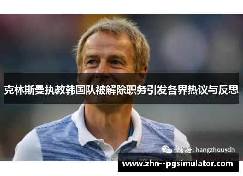 克林斯曼执教韩国队被解除职务引发各界热议与反思 克林斯曼执教韩国队被解除职务引发各界热议与反思